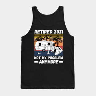 Retired 2021 Not My Problem Anymore, Vintage Retired Camper lover Gift Tank Top